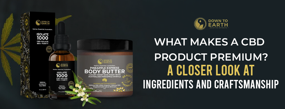 What Makes a CBD Product Premium? A Closer Look at Ingredients and Craftsmanship